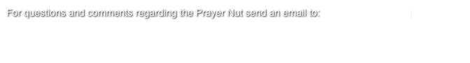 For questions and comments regarding the Prayer Nut send an email to: info@gebedsnoot.nl

